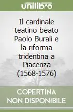 Acquista Ora Il cardinale teatino beato Paolo Burali e la riforma tridentina a Piacenza (1568-1576)