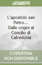 L‘apostolo san Pietro... Dalle origini al Concilio di Calcedonia Compra Online
