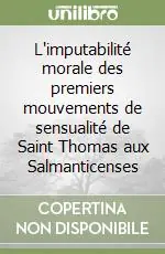 Novità L‘imputabilité morale des premiers mouvements de sensualité de Saint Thomas aux Salmanticenses