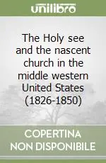 Quantità Limitata The Holy see and the nascent church in the middle western United States (1826-1850)