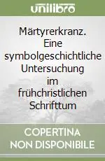 Prezzo Conveniente Märtyrerkranz. Eine symbolgeschichtliche Untersuchung im frühchristlichen Schrifttum