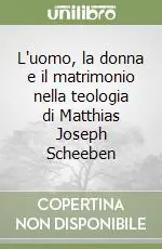 Reso Gratuito L‘uomo, la donna e il matrimonio nella teologia di Matthias Joseph Scheeben