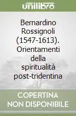 Affare Bernardino Rossignoli (1547-1613). Orientamenti della spiritualità post-tridentina