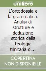 Novità L‘ortodossia e la grammatica. Analisi di strutture e deduzione storica della teologia trinitaria di Prepositino