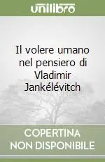 Il volere umano nel pensiero di Vladimir Jankélévitch A Buon Prezzo