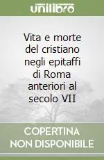 Vita e morte del cristiano negli epitaffi di Roma anteriori al secolo VII Miglior Prezzo