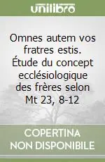 Omnes autem vos fratres estis. Étude du concept ecclésiologique des frères selon Mt 23, 8-12 Bestseller