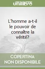 Offerta Lampo L‘homme a-t-il le pouvoir de connaître la vérité?