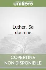 Ultimissimo Modello Luther. Sa doctrine