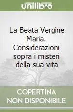 La Beata Vergine Maria. Considerazioni sopra i misteri della sua vita Prezzo Di Fabbrica
