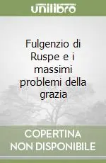 Fulgenzio di Ruspe e i massimi problemi della grazia Prezzo Conveniente