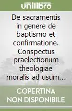 Offerta Del Giorno De sacramentis in genere de baptismo et confirmatione. Conspectus praelectionum theologiae moralis ad usum auditorium