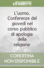 L‘uomo. Conferenze del giovedì nel corso pubblico di apologia della religione Novità