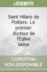 Saint Hilaire de Poitiers. Le premier docteur de l‘Eglise latine Offerta Speciale