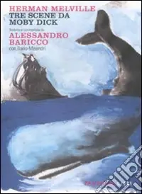 Super Prezzo Tre scene da Moby Dick tradotte e commentate da Alessandro Baricco. testo inglese a fronte