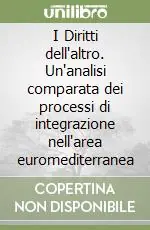 I Diritti dell‘altro. Un‘analisi comparata dei processi di integrazione nell‘area euromediterranea Compra Oggi Stesso