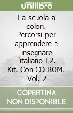 La scuola a colori. Percorsi per apprendere e insegnare l‘italiano L2. Kit. Con CD-ROM. Vol. 2 Vendita Finale