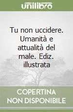 Tu non uccidere. Umanità e attualità del male. Ediz. illustrata Direttamente Dal Produttore