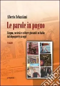 Le parole in pugno. Lingua, società e culture giovanili in Italia dal dopoguerra a oggi Vendita Finale