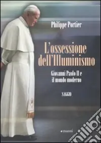 Ultimissimo Modello L‘Ossessione dell‘Illuminismo. Giovanni Paolo II e il mondo moderno
