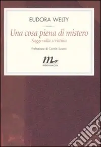 Solo Oggi Una Cosa piena di mistero. Saggi sulla scrittura