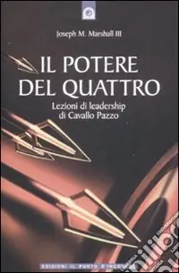 Di Tendenza Il potere del quattro. Lezioni di leadership di Cavallo Pazzo