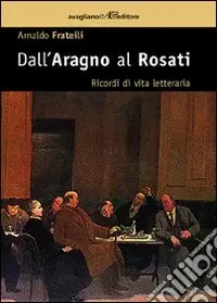 Dall‘Aragno al Rosati. Ricordi di vita letteraria A Buon Prezzo