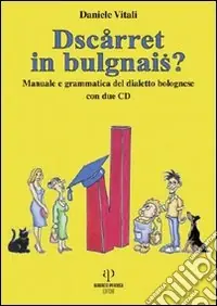 Dscarret in bulgnais? Manuale e grammatica del dialetto bolognese. Con 2 CD Audio Prezzo Conveniente