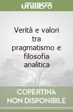 Offerta Limitata Verità e valori tra pragmatismo e filosofia analitica