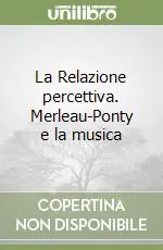 La Relazione percettiva. Merleau-Ponty e la musica Più Venduto