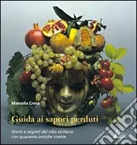 Ordina Subito Guida ai sapori perduti. Storie e segreti del cibo siciliano con quaranta antiche ricette