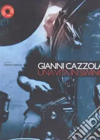 Quantità Limitata Gianni Cazzola. Una vita in Swing. Con CD Audio