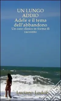 Occasione Un lungo addio. Adele e il tema dell‘abbandono. Un caso clinico in forma di racconto