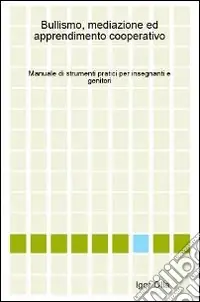 Bullismo, mediazione ed apprendimento cooperativo. Manuale di strumenti pratici per insegnanti e genitori Offerta Speciale