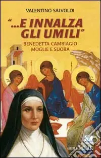 Non Perdere ... e innalza gli umili. Benedetta Cambiagio moglie e suora