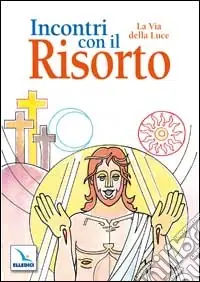 Incontri con il Risorto. La Via della Luce. Ediz. illustrata Spedizione Espresso