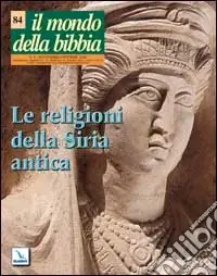 Must-Have Il mondo della Bibbia (2006). Vol. 4 Le religioni della Siria antica