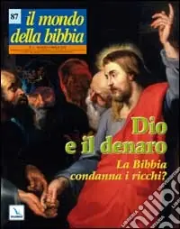 Il mondo della Bibbia (2007). Vol. 2 Dio e il denaro. La Bibbia condanna i ricchi? Offerta Lampo
