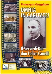 Omnia in caritate!. Il Servo di Dio don Felice Canelli Spedizione Espresso