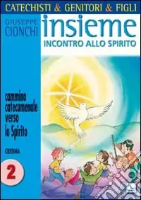 Di Tendenza Catechisti & genitori & figli. Insieme incontro allo Spirito. Cammino catecumenale verso lo Spirito. Cresima. Vol. 2