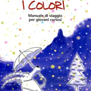 Alto Adige di tutti i colori. Manuale di viaggio per giovani curiosi. Ediz. illustrata Super Prezzo