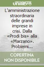 L‘amministrazione straordinaria delle grandi imprese in crisi. Dalla «Prodi bis» alla «Marzano». Problemi applicativi Novità