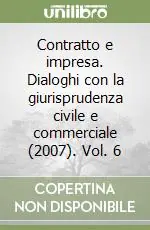 Ordina Subito Contratto e impresa. Dialoghi con la giurisprudenza civile e commerciale (2007). Vol. 6