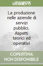 La produzione nelle aziende di servizi pubblici. Aspetti teorici ed operativi A Buon Prezzo