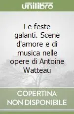 Le feste galanti. Scene d‘amore e di musica nelle opere di Antoine Watteau Promo Stagionale