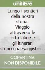 Lungo i sentieri della nostra storia. Viaggio attraverso le città latine e gli itinerari storico-paesaggistici dei Castelli romani Prezzo Conveniente