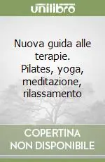Più Venduto Nuova guida alle terapie. Pilates, yoga, meditazione, rilassamento