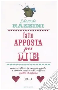 Promozione Esclusiva Fatto apposta per me. Come scegliere la persona giusta o almeno smettere di scegliere quella sbagliata