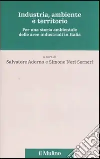 Industria, ambiente e territorio. Per una storia ambientale delle aree industriali in Italia Offerta Lampo