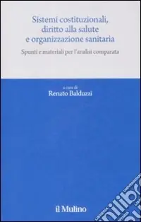 Sistemi costituzionali, diritto alla salute e organizzazione sanitaria. Spunti e materiali per l‘analisi comparata Promozione Esclusiva